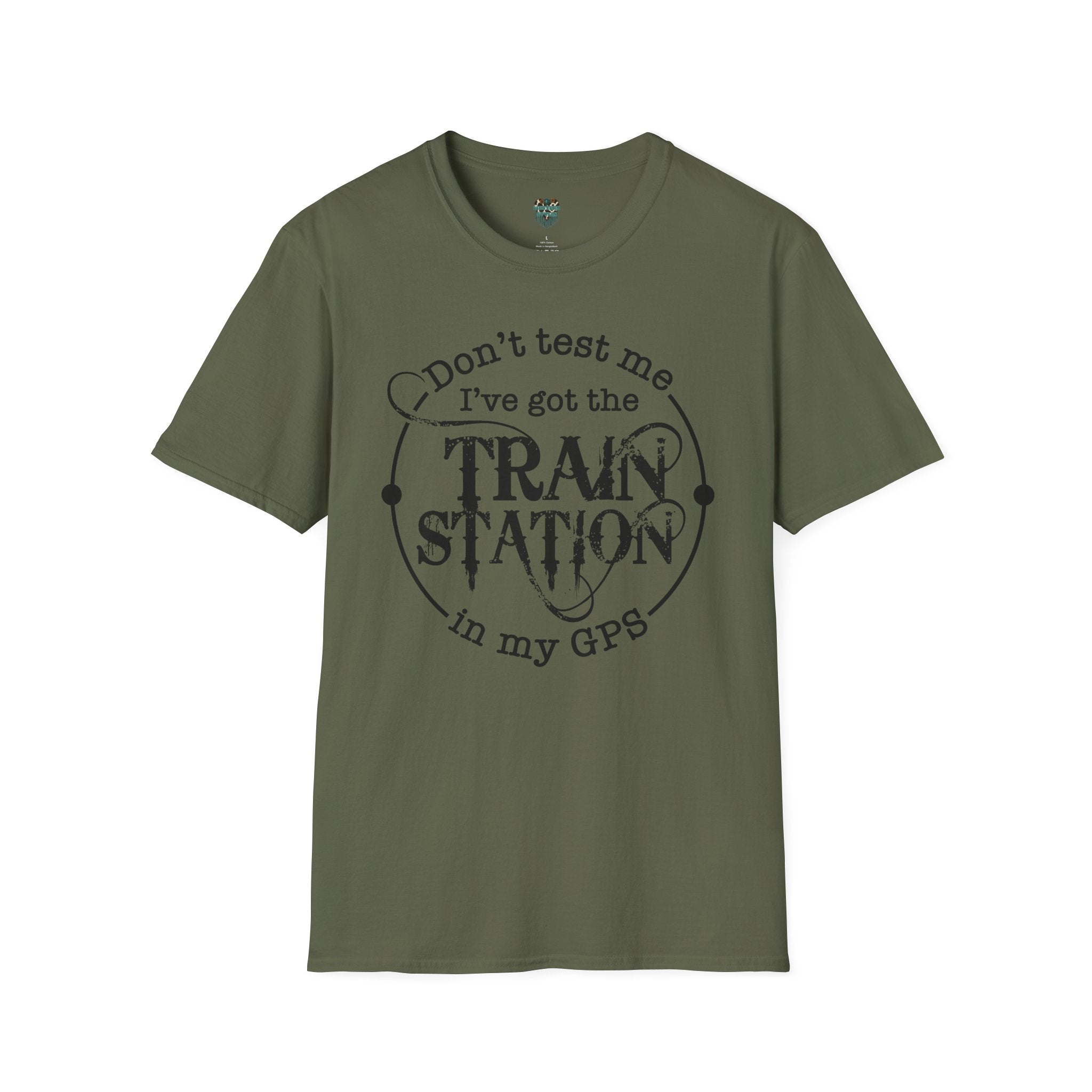 CUSTOM GRAPHIC TSHIRT - DON'T TEST ME, I'VE GOT THE TRAIN STATION IN MY GPS T-Shirt
