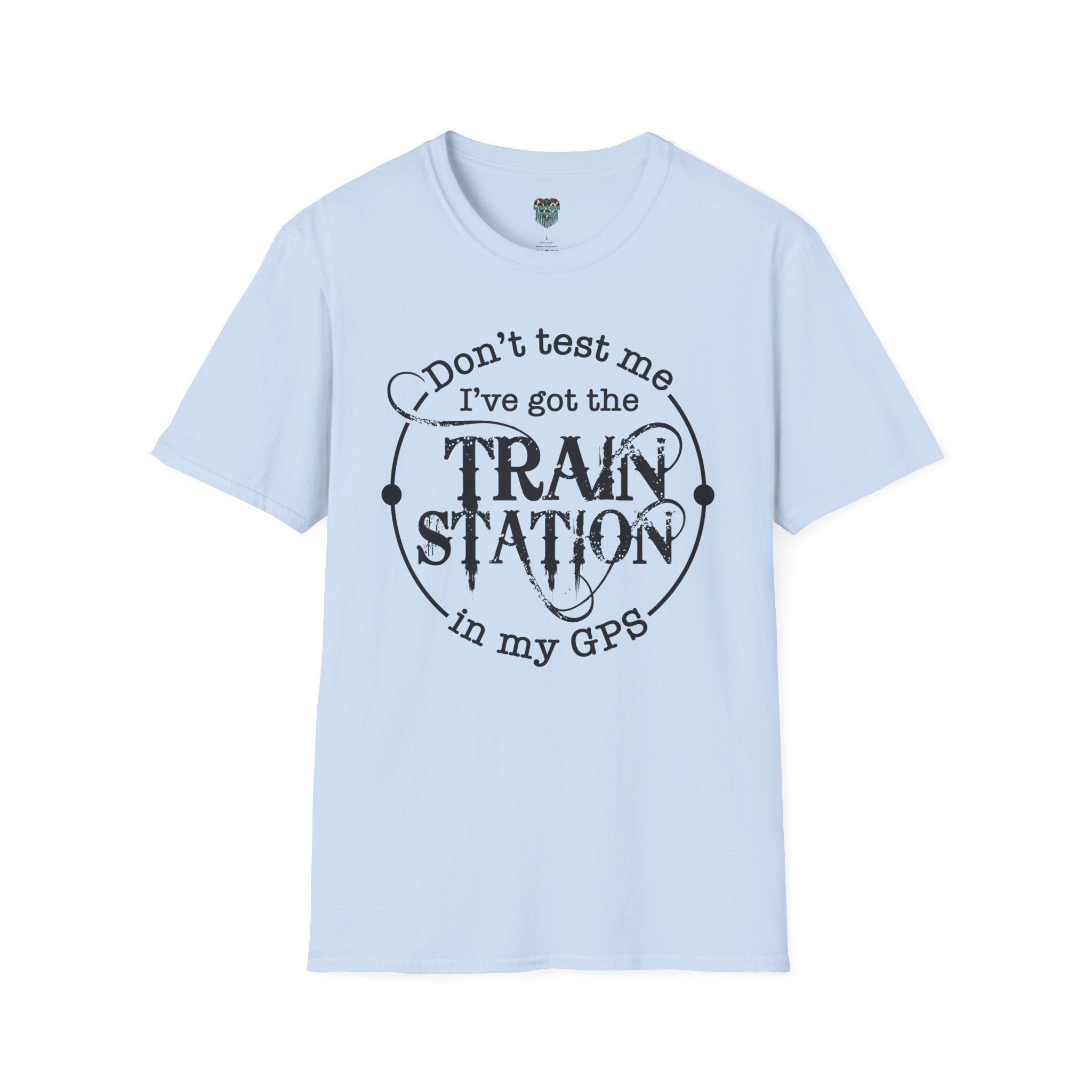 CUSTOM GRAPHIC TSHIRT - DON'T TEST ME, I'VE GOT THE TRAIN STATION IN MY GPS T-Shirt