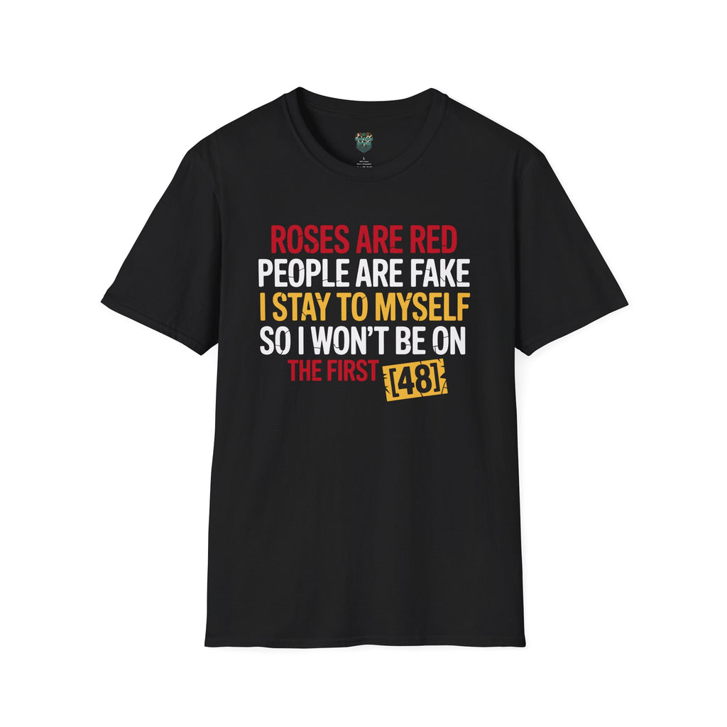 ROSES ARE RED, PEOPLE ARE FAKE I STAY TO MYSELF SO I WON'T BE ON THE FIRST 48 CUSTOM TSHIRT