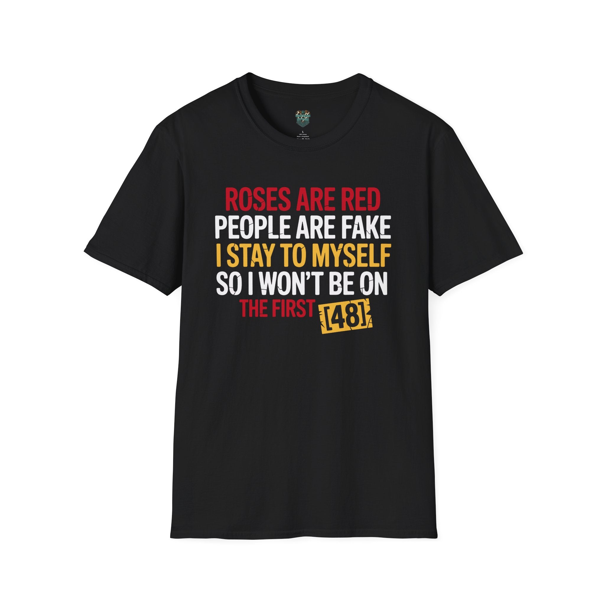 ROSES ARE RED, PEOPLE ARE FAKE I STAY TO MYSELF SO I WON'T BE ON THE FIRST 48 CUSTOM TSHIRT