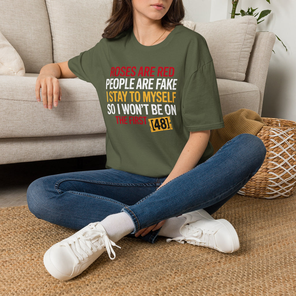 ROSES ARE RED, PEOPLE ARE FAKE I STAY TO MYSELF SO I WON'T BE ON THE FIRST 48 CUSTOM TSHIRT