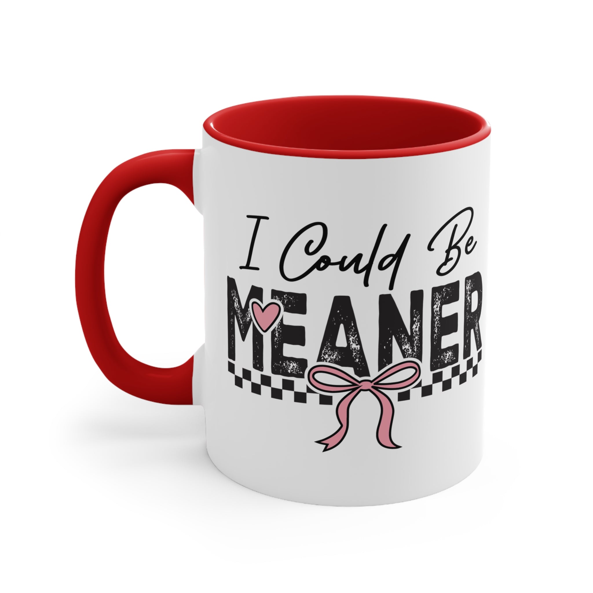 I COULD BE MEANER MUG - 11OZ COLOR ACCENT COFFEE CUP Mug