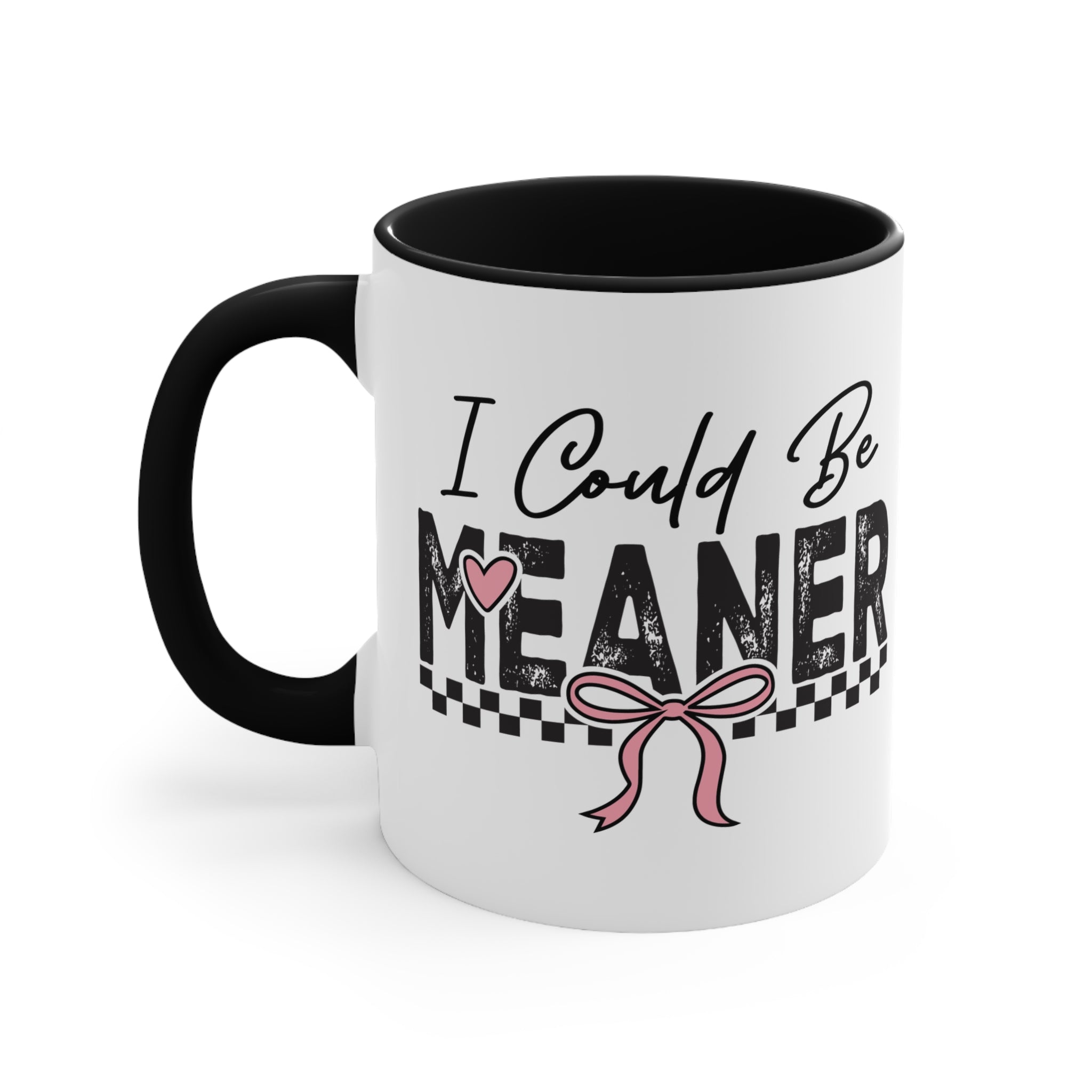 I COULD BE MEANER MUG - 11OZ COLOR ACCENT COFFEE CUP Mug