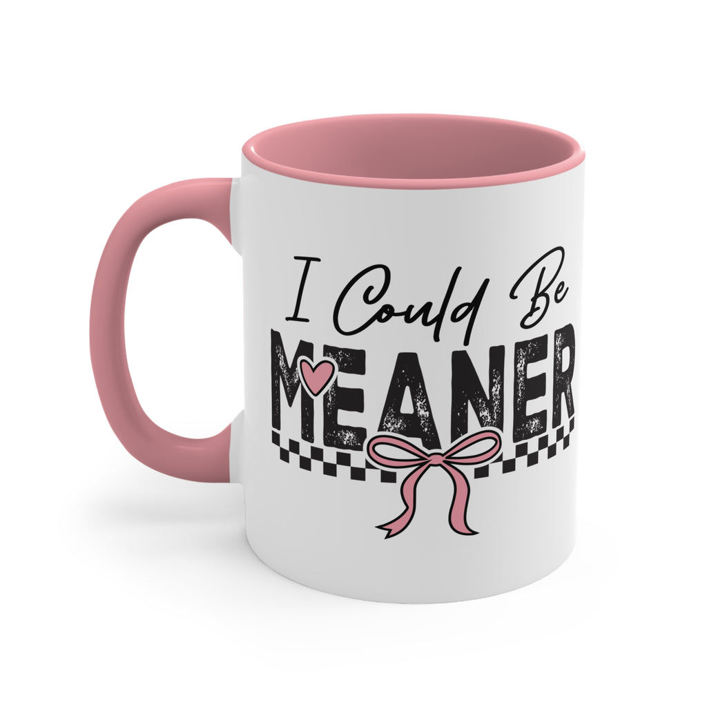 I COULD BE MEANER MUG - 11OZ COLOR ACCENT COFFEE CUP Mug