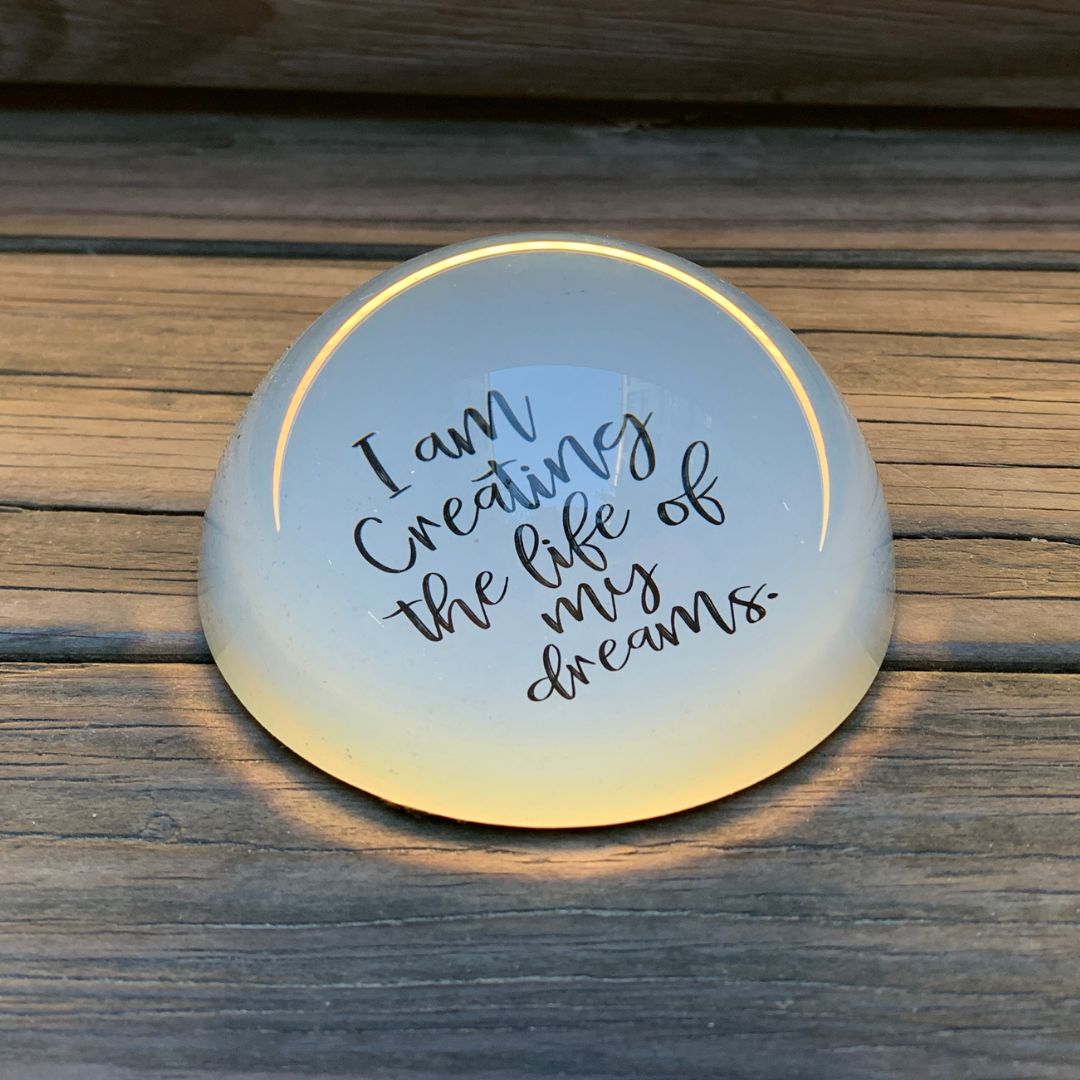 I AM CREATING THE LIFE OF MY DREAMS PAPER WEIGHT