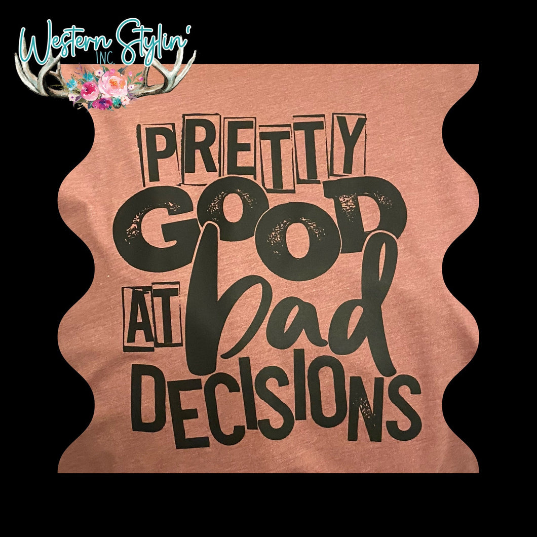PRETTY GOOD AT BAD DECISIONS CUSTOM GRAPHIC TOP - WESTERN STYLIN'